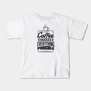 Coffee Makes Everything Possible Kids T-Shirt